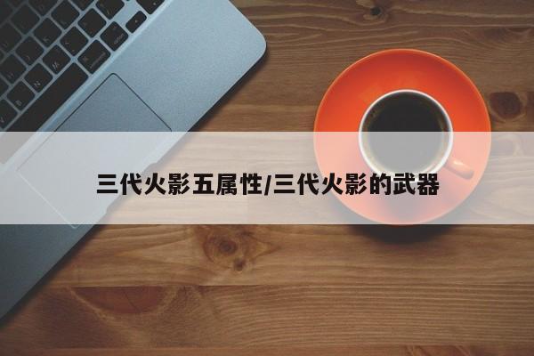 三代火影五属性/三代火影的武器