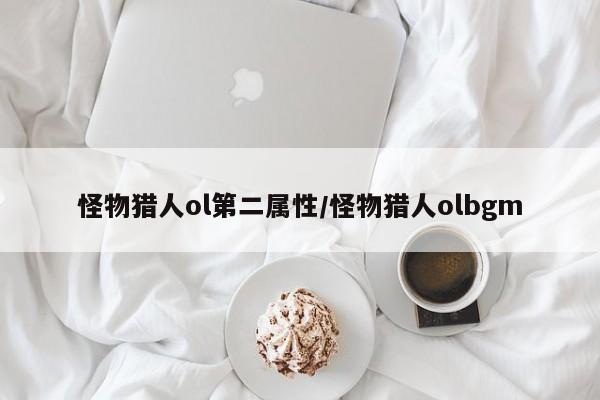怪物猎人ol第二属性/怪物猎人olbgm