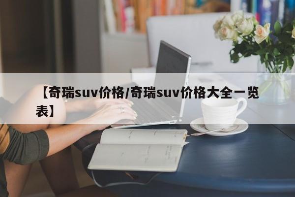 【奇瑞suv价格/奇瑞suv价格大全一览表】