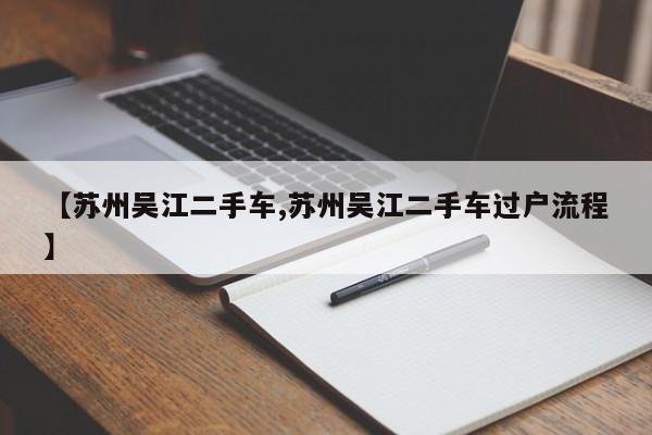 【苏州吴江二手车,苏州吴江二手车过户流程】