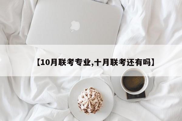 【10月联考专业,十月联考还有吗】