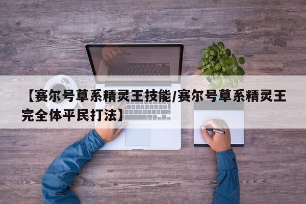 【赛尔号草系精灵王技能/赛尔号草系精灵王完全体平民打法】