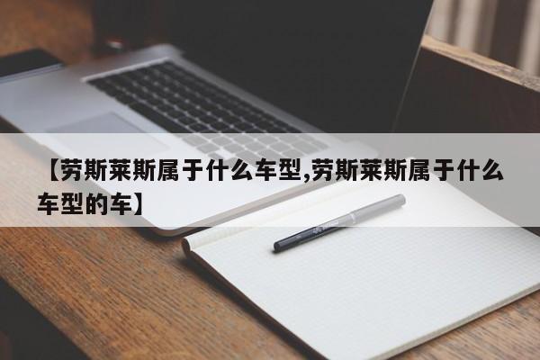【劳斯莱斯属于什么车型,劳斯莱斯属于什么车型的车】