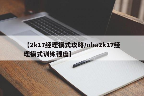【2k17经理模式攻略/nba2k17经理模式训练强度】