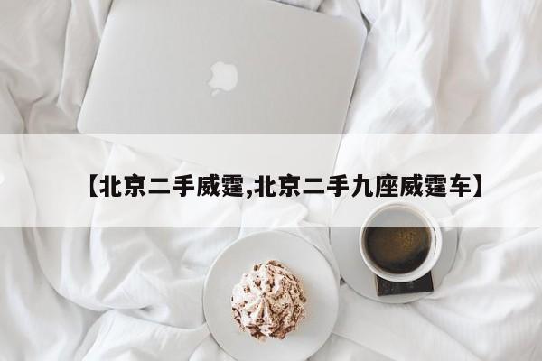 【北京二手威霆,北京二手九座威霆车】
