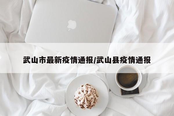 武山市最新疫情通报/武山县疫情通报