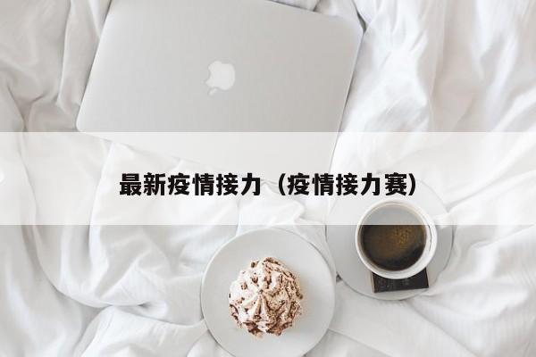 最新疫情接力（疫情接力赛）
