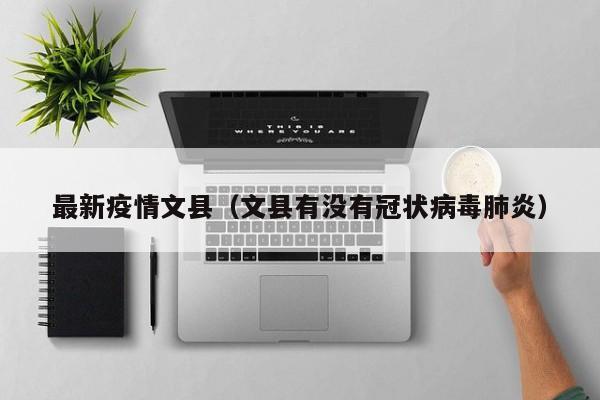 最新疫情文县（文县有没有冠状病毒肺炎）