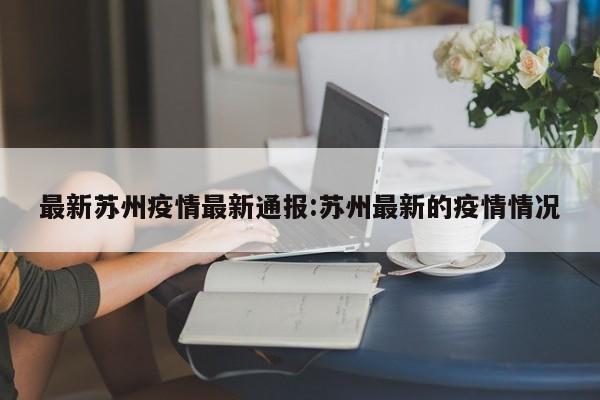 最新苏州疫情最新通报:苏州最新的疫情情况