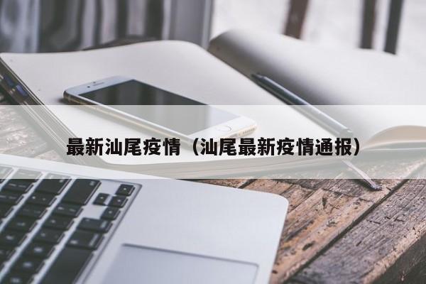 最新汕尾疫情（汕尾最新疫情通报）