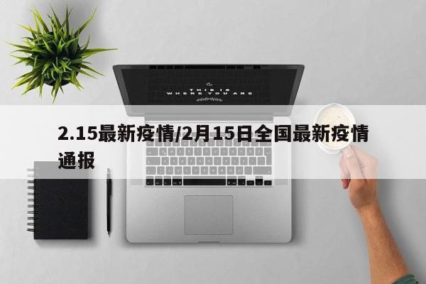 2.15最新疫情/2月15日全国最新疫情通报
