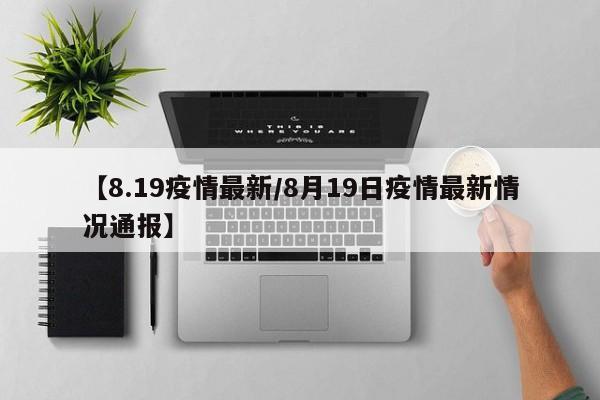 【8.19疫情最新/8月19日疫情最新情况通报】