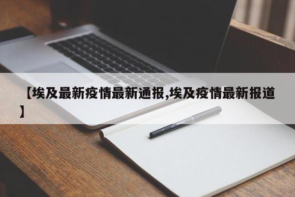 【埃及最新疫情最新通报,埃及疫情最新报道】