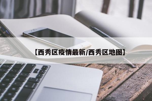 【西秀区疫情最新/西秀区地图】