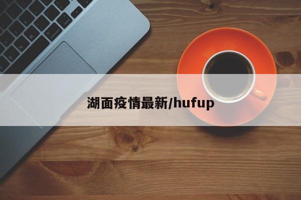 湖面疫情最新/hufup