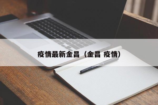 疫情最新金昌（金昌 疫情）