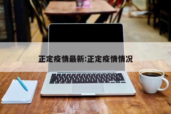 正定疫情最新:正定疫情情况
