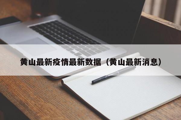 黄山最新疫情最新数据（黄山最新消息）