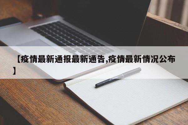 【疫情最新通报最新通告,疫情最新情况公布】