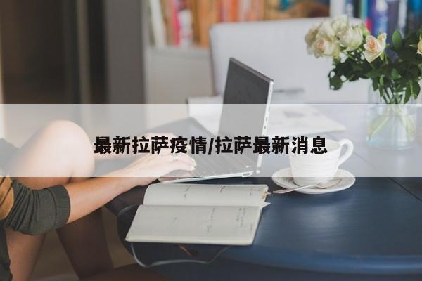 最新拉萨疫情/拉萨最新消息