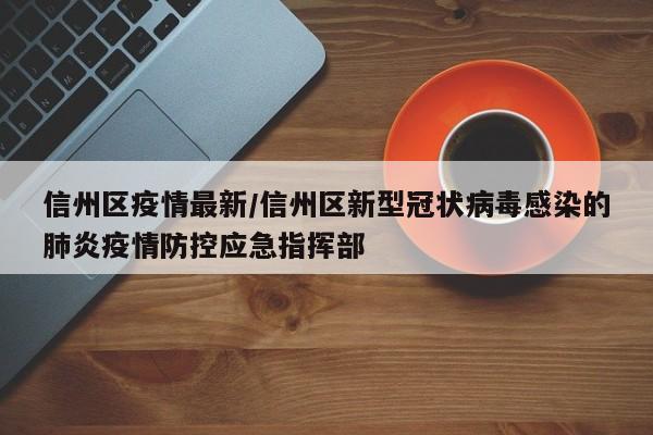 信州区疫情最新/信州区新型冠状病毒感染的肺炎疫情防控应急指挥部