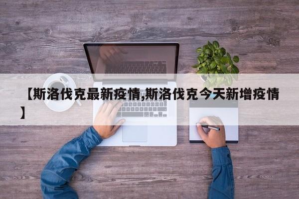 【斯洛伐克最新疫情,斯洛伐克今天新增疫情】