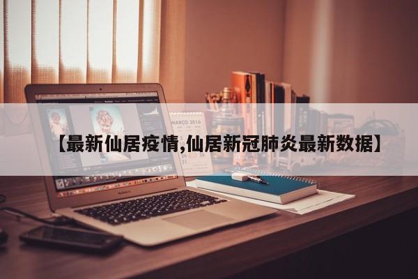 【最新仙居疫情,仙居新冠肺炎最新数据】