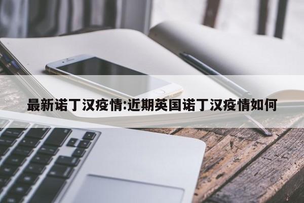 最新诺丁汉疫情:近期英国诺丁汉疫情如何