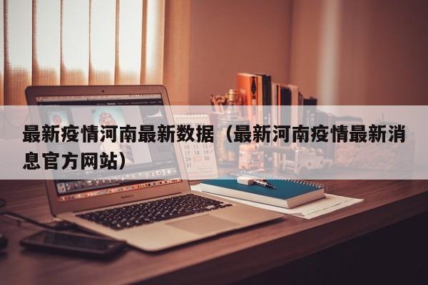 最新疫情河南最新数据（最新河南疫情最新消息官方网站）