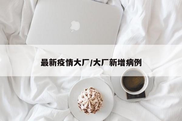 最新疫情大厂/大厂新增病例