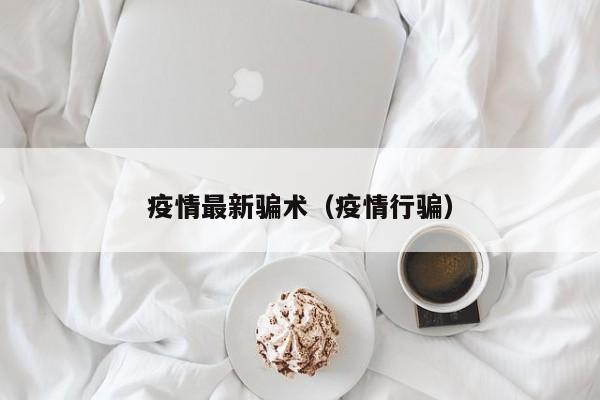 疫情最新骗术（疫情行骗）