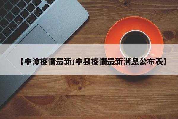 【丰沛疫情最新/丰县疫情最新消息公布表】
