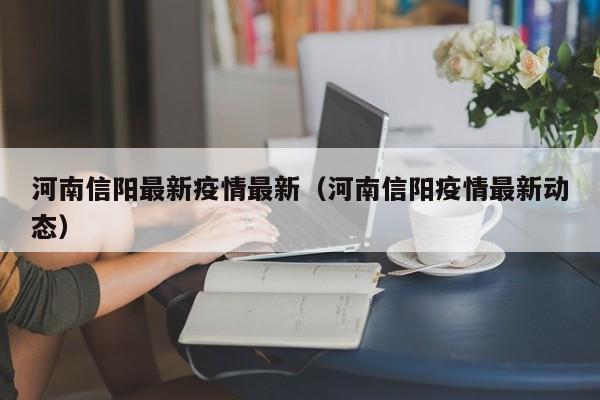 河南信阳最新疫情最新（河南信阳疫情最新动态）